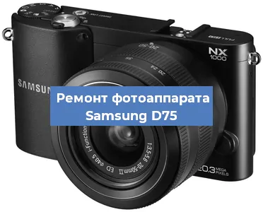 Ремонт фотоаппарата Samsung D75 в Москве